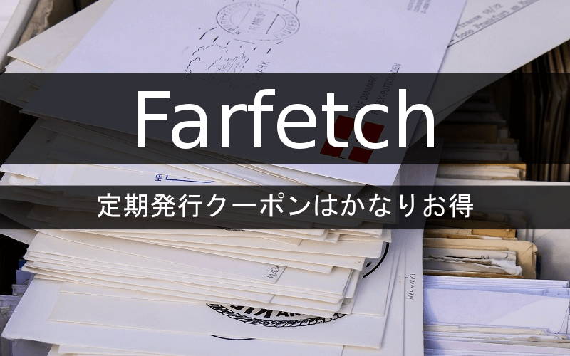 Farfetchの定期発行クーポンはかなりお得